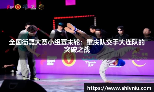 全国街舞大赛小组赛末轮：重庆队交手大连队的突破之战
