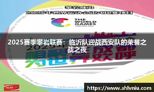 2025赛季攀岩联赛：临沂队迎战西安队的荣誉之战之夜