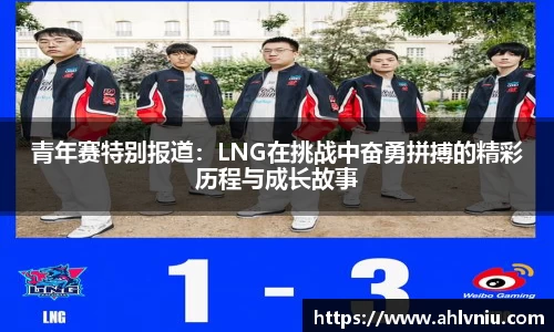 青年赛特别报道：LNG在挑战中奋勇拼搏的精彩历程与成长故事